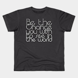 Be the Change you wish to see in the world Kids T-Shirt